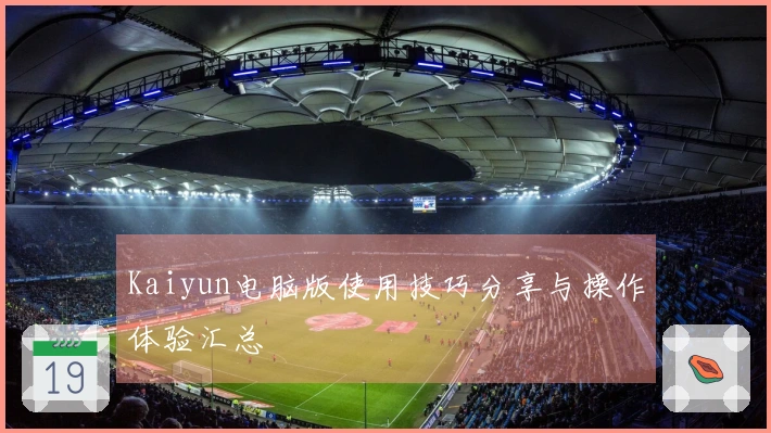 Kaiyun电脑版使用技巧分享与操作体验汇总