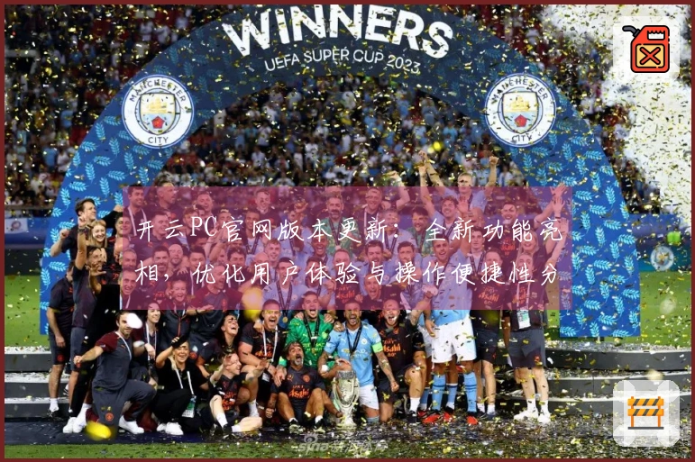 开云PC官网版本更新：全新功能亮相，优化用户体验与操作便捷性分析