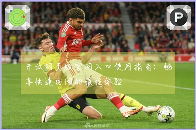 开云网页版官网入口使用指南：畅享快速访问的最佳体验