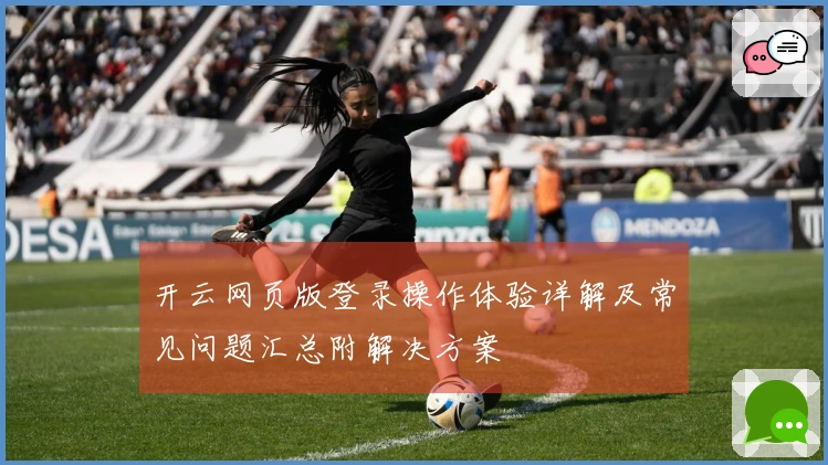开云网页版登录操作体验详解及常见问题汇总附解决方案